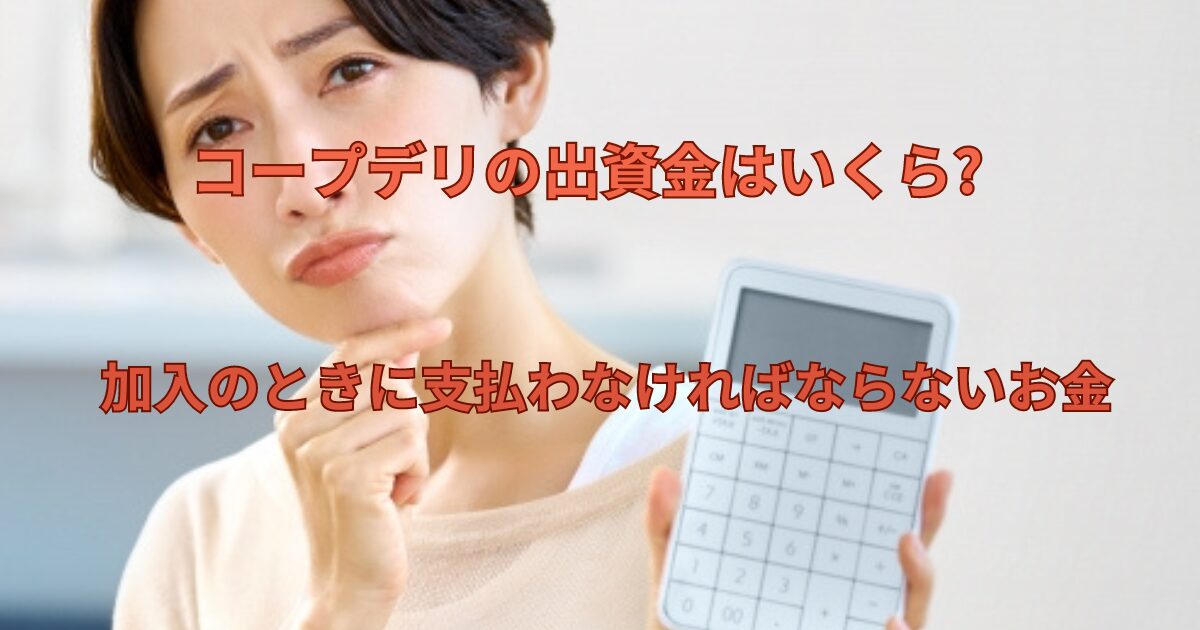 コープデリの出資金はいくら?加入のときに支払わなければならないお金